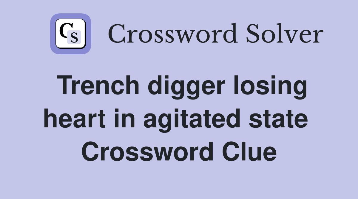 Trench digger losing heart in agitated state  Crossword Clue
