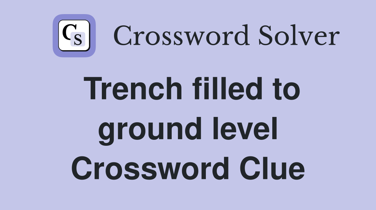 Trench filled to ground level Crossword Clue