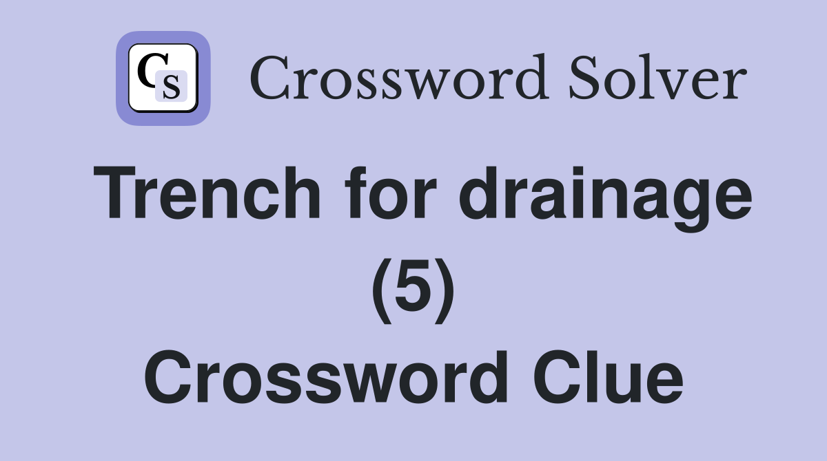 Trench for drainage (5) Crossword Clue