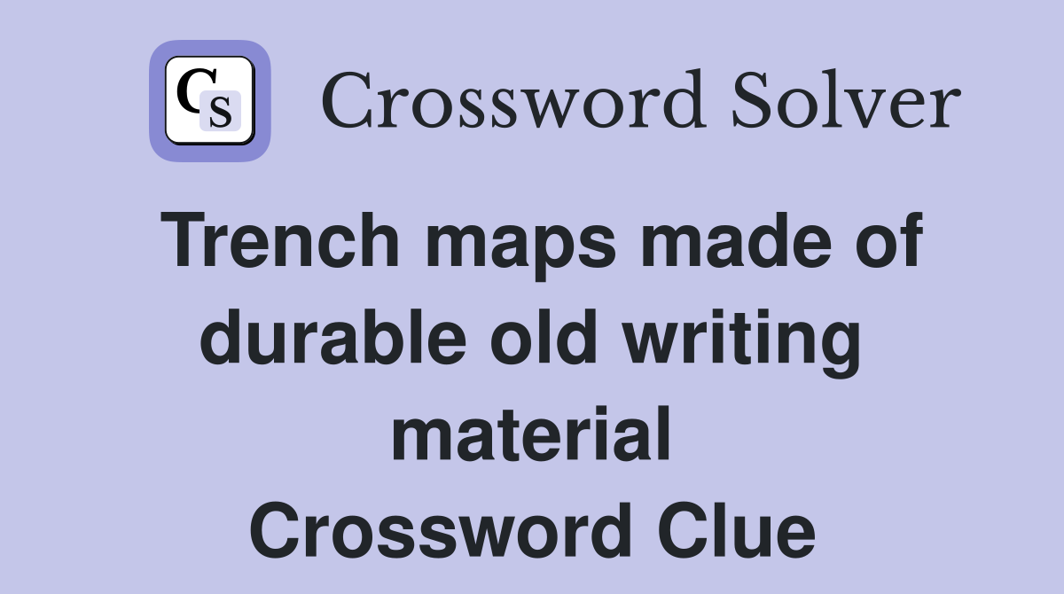 Trench maps made of durable old writing material Crossword Clue