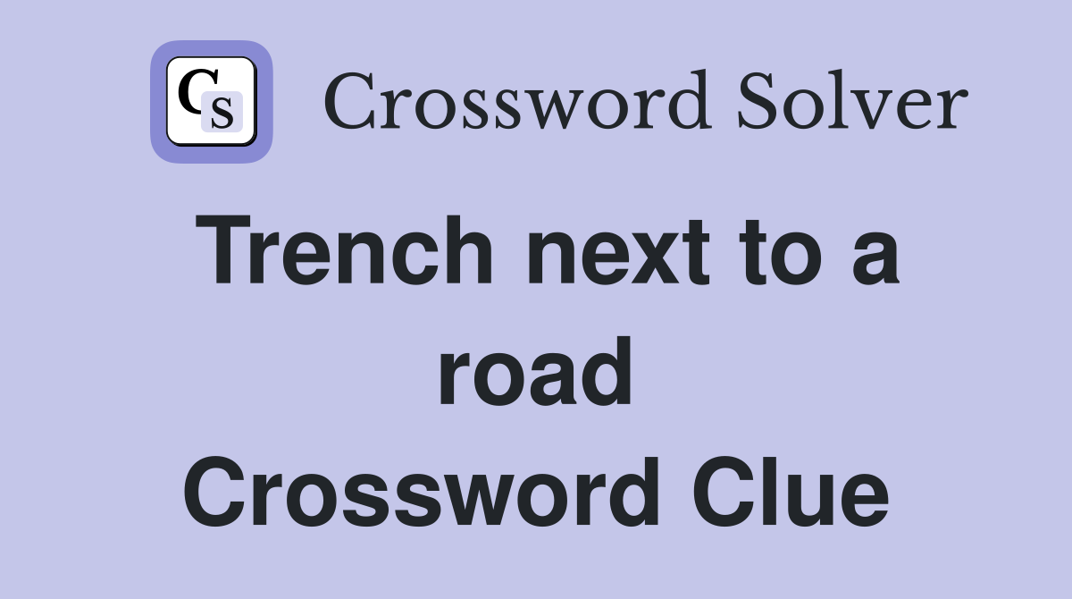 Trench next to a road Crossword Clue