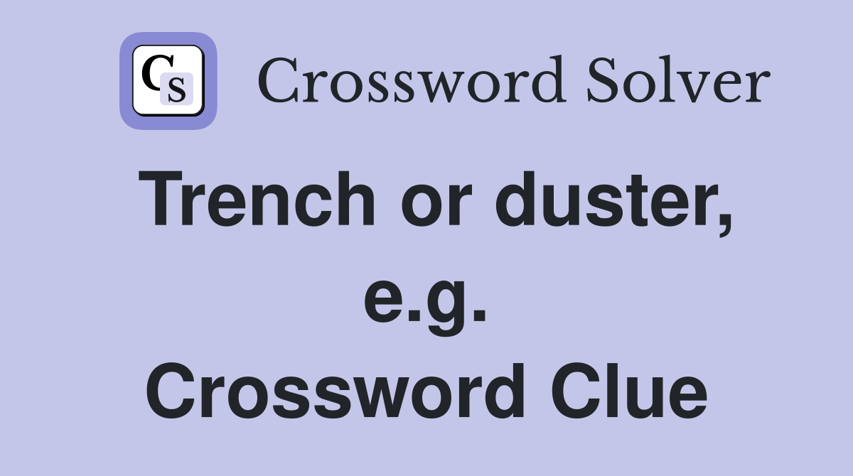 Trench or duster, e.g. Crossword Clue
