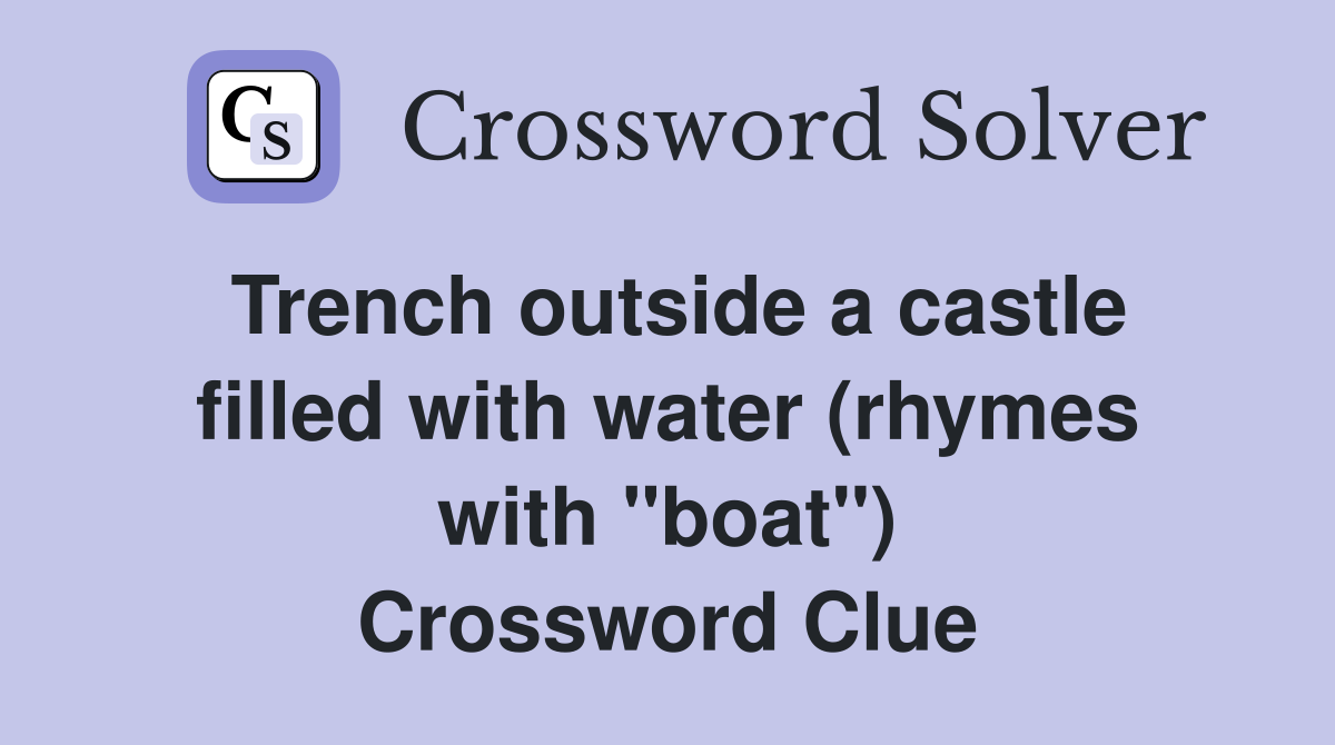 Trench outside a castle filled with water (rhymes with "boat") Crossword Clue