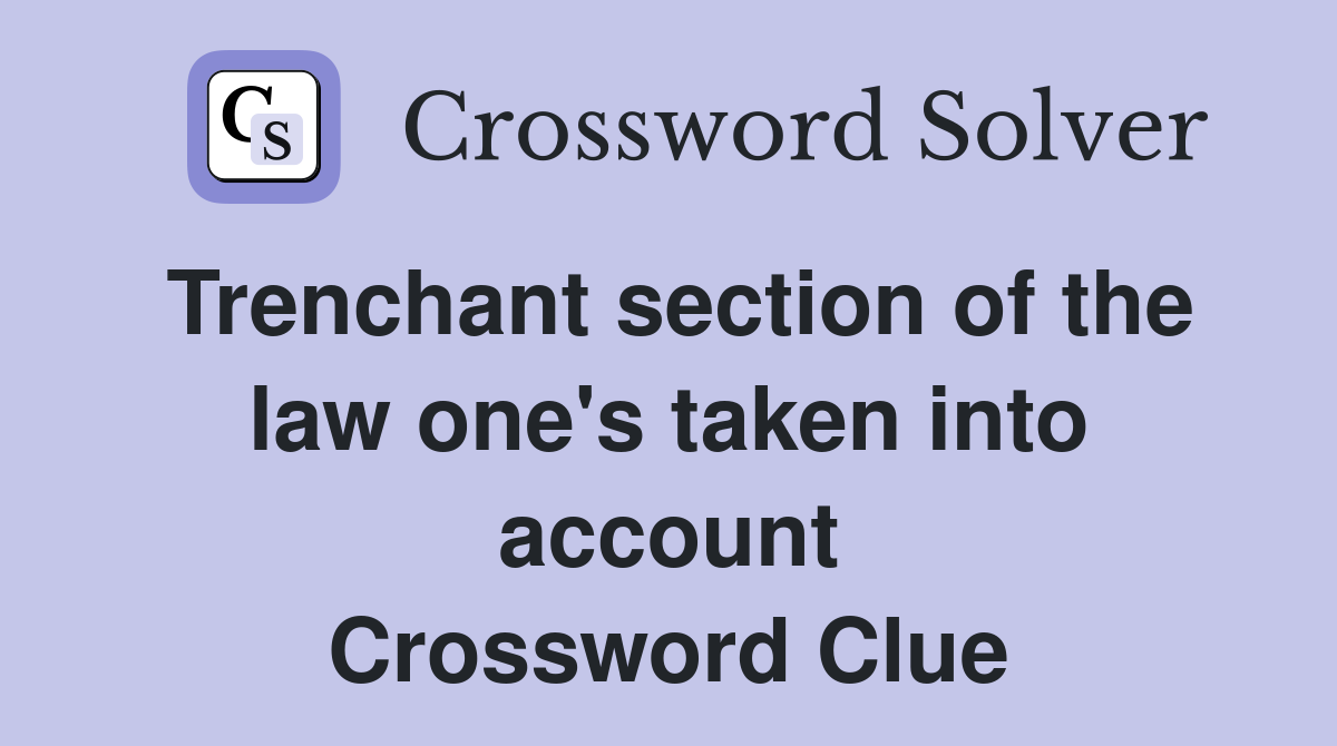 Trenchant section of the law one's taken into account Crossword Clue