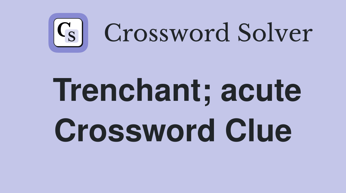 Trenchant; acute Crossword Clue