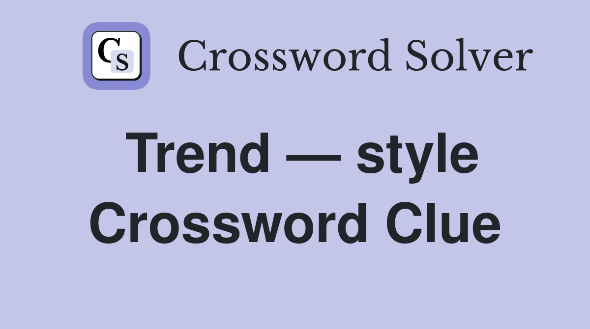 Trend — style Crossword Clue