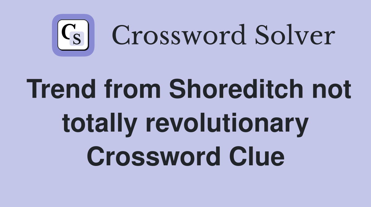 Trend from Shoreditch not totally revolutionary Crossword Clue