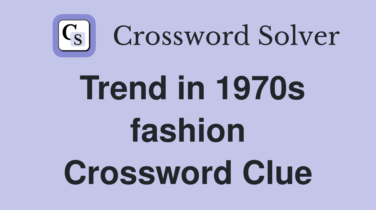 Trend in 1970s fashion Crossword Clue