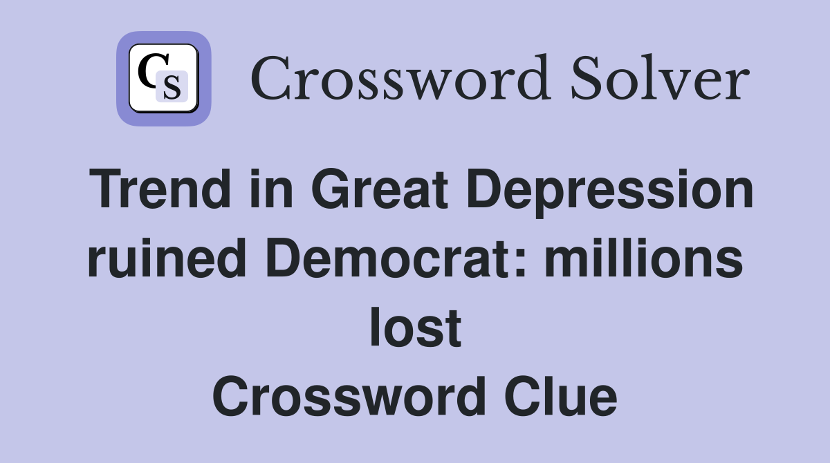 Trend in Great Depression ruined Democrat: millions lost Crossword Clue