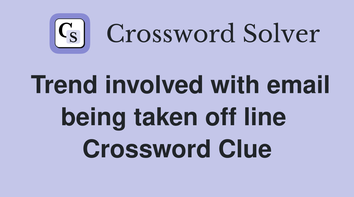 Trend involved with email being taken off line  Crossword Clue