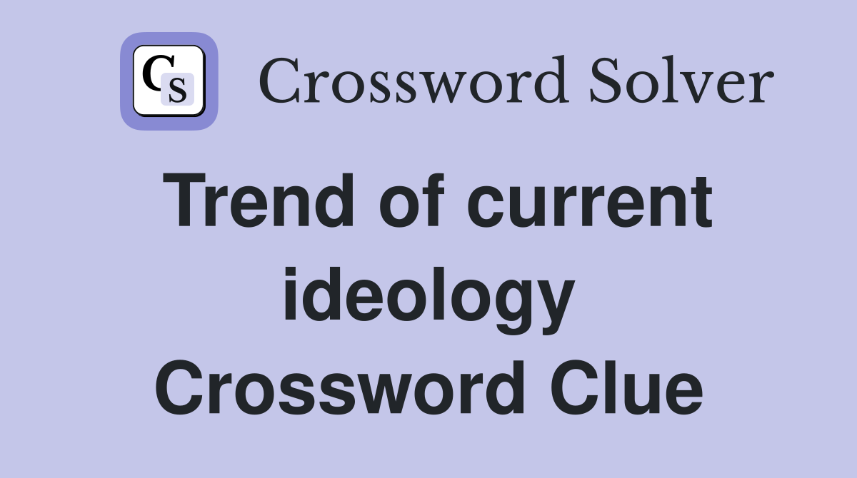 Trend of current ideology Crossword Clue