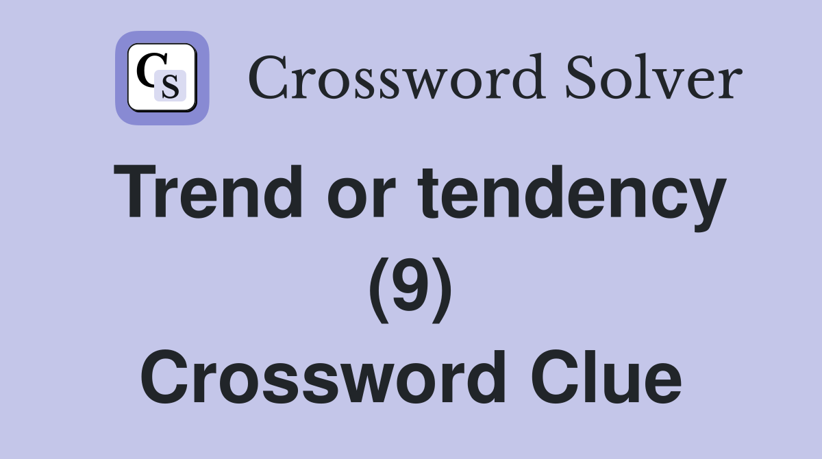 Trend or tendency (9) Crossword Clue