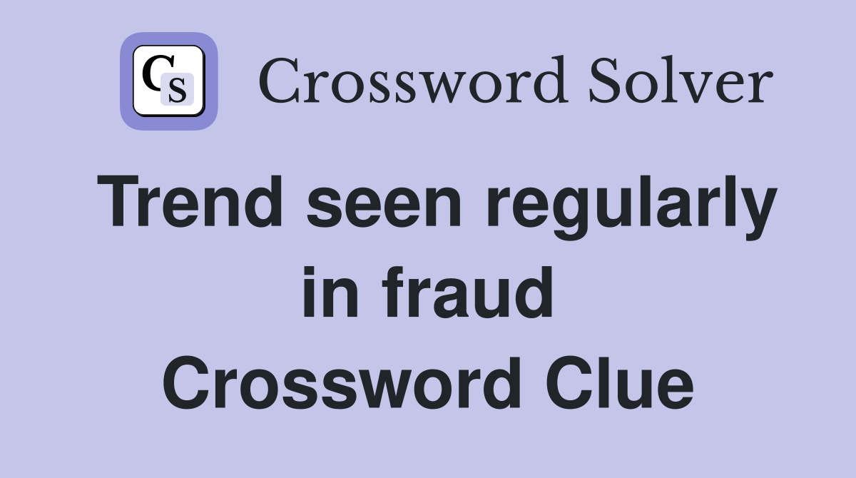 Trend seen regularly in fraud Crossword Clue