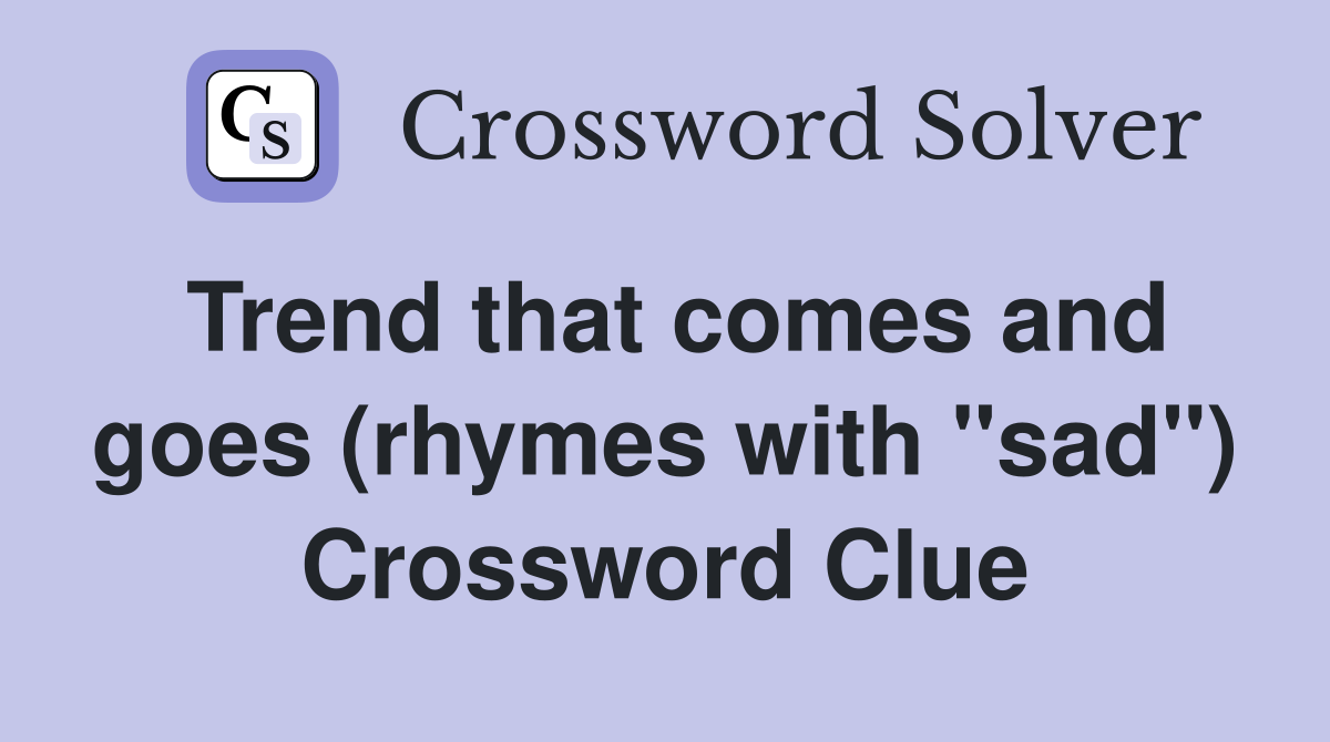 Trend that comes and goes (rhymes with "sad") Crossword Clue
