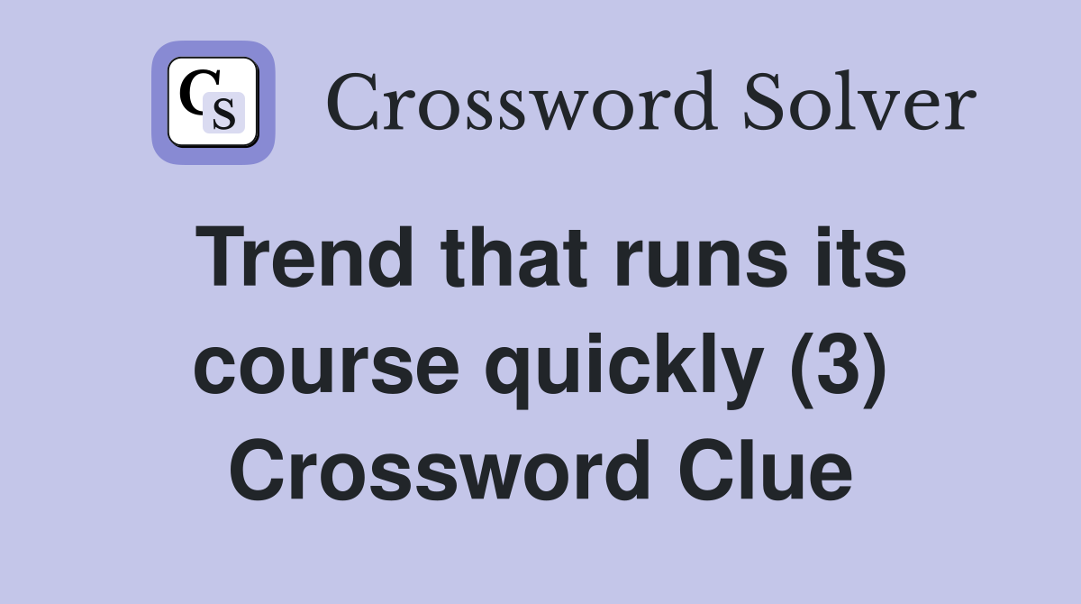 Trend that runs its course quickly (3) Crossword Clue