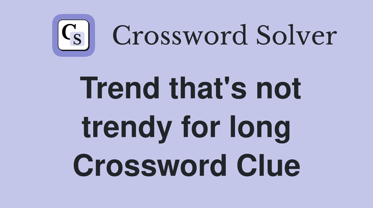 Trend that's not trendy for long Crossword Clue