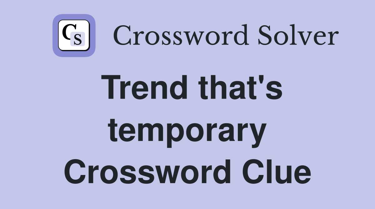 Trend that's temporary Crossword Clue