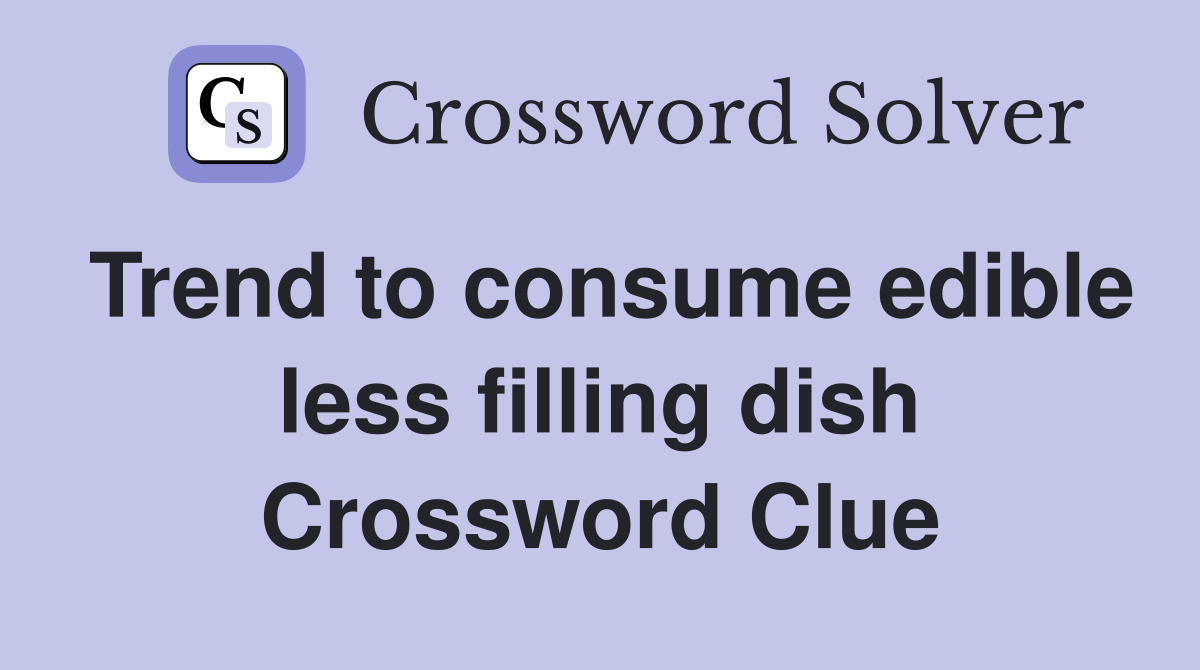 Trend to consume edible less filling dish Crossword Clue