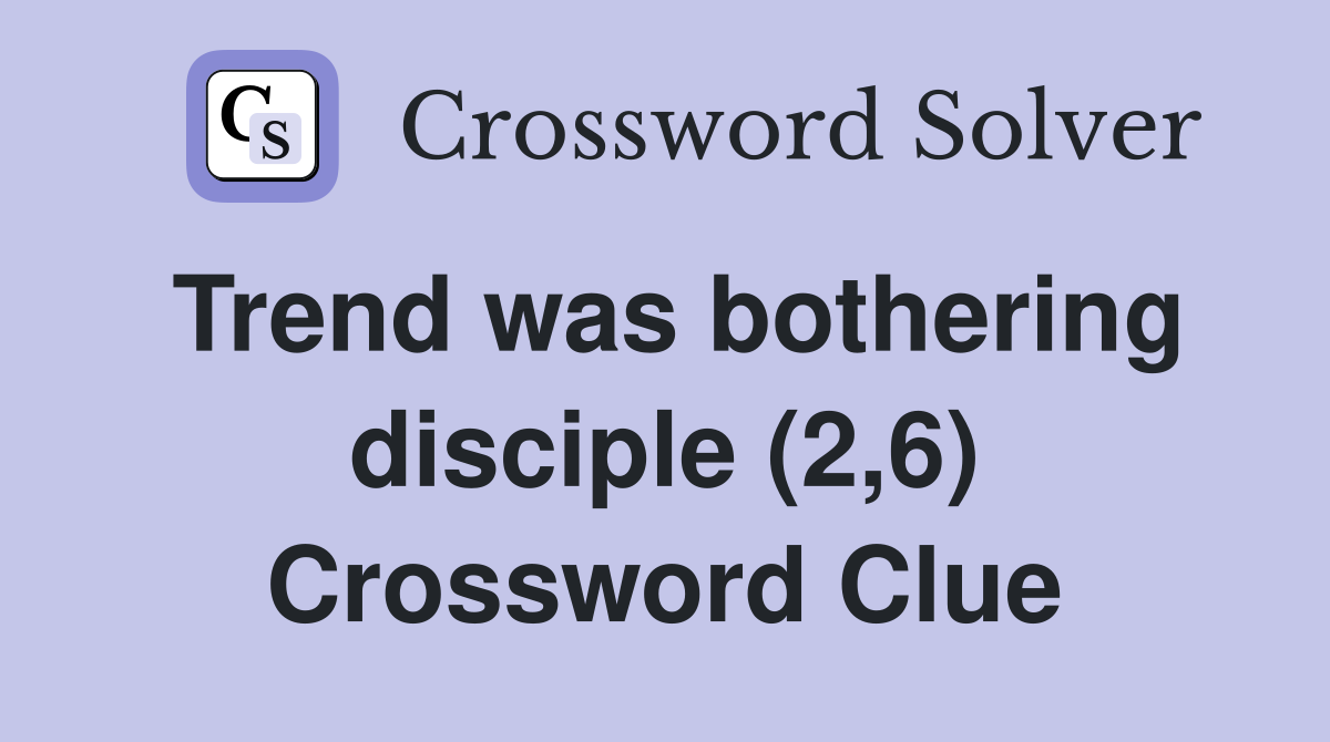 Trend was bothering disciple (2,6) Crossword Clue