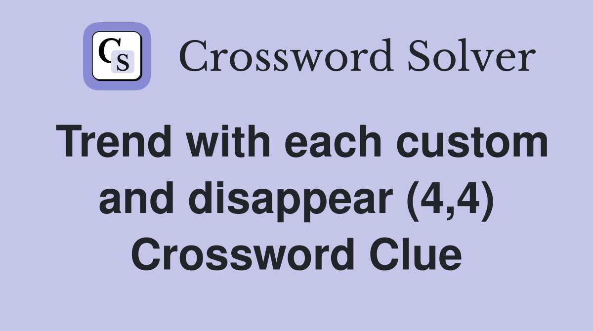 Trend with each custom and disappear (4,4) Crossword Clue