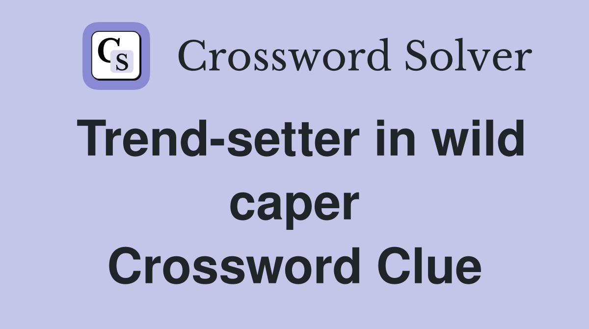 Trend-setter in wild caper Crossword Clue