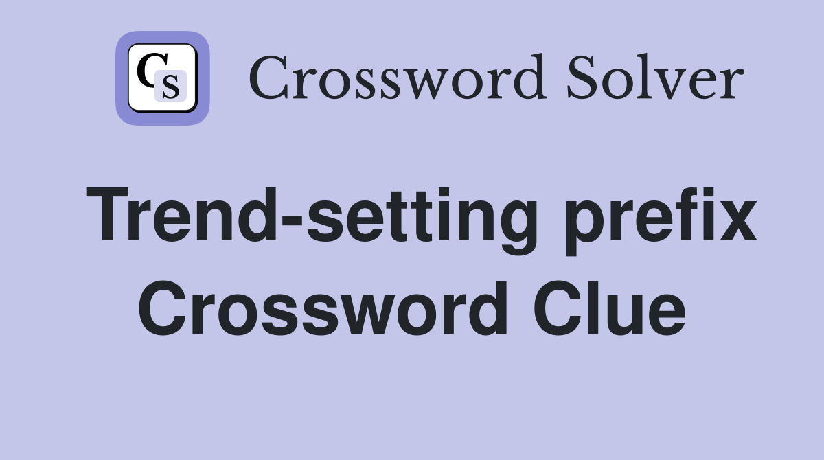 Trend-setting prefix Crossword Clue