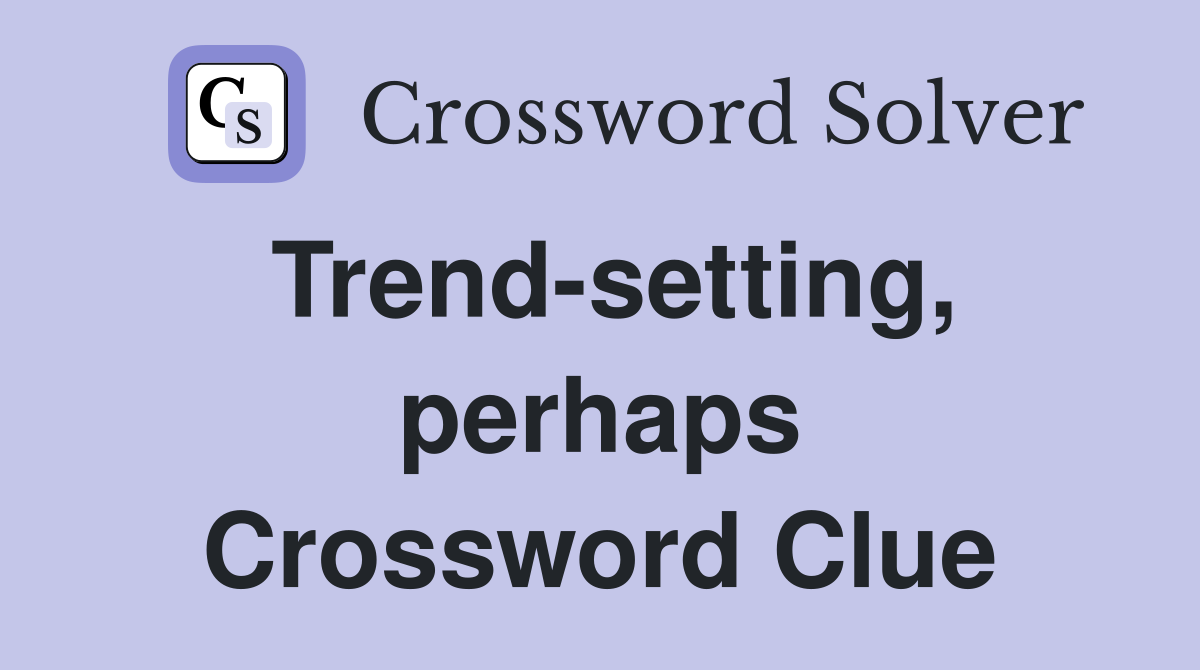 Trend-setting, perhaps Crossword Clue