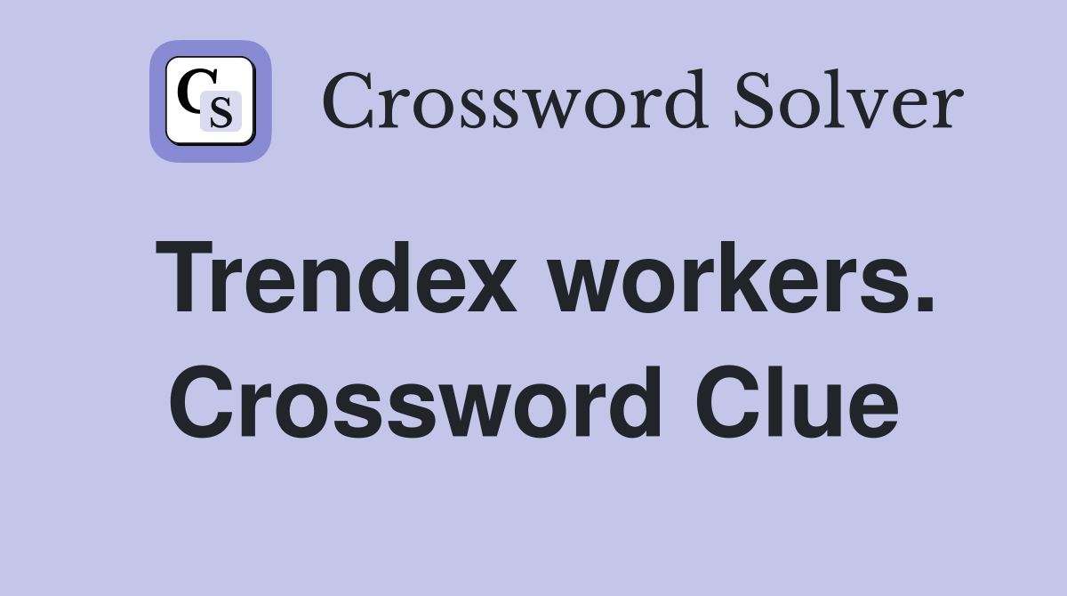 Trendex workers. Crossword Clue