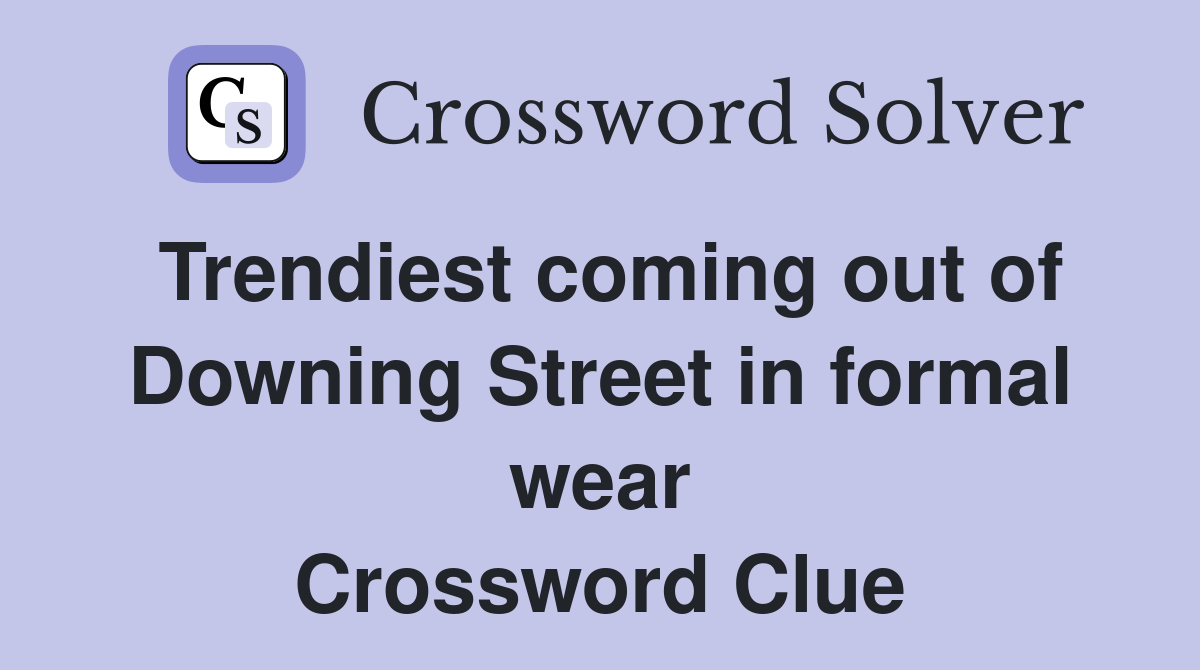 Trendiest coming out of Downing Street in formal wear Crossword Clue