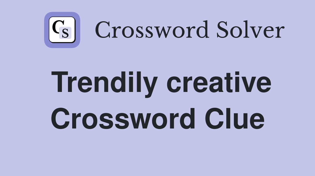 Trendily creative Crossword Clue