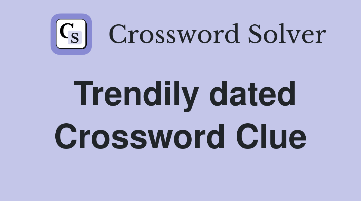 Trendily dated Crossword Clue