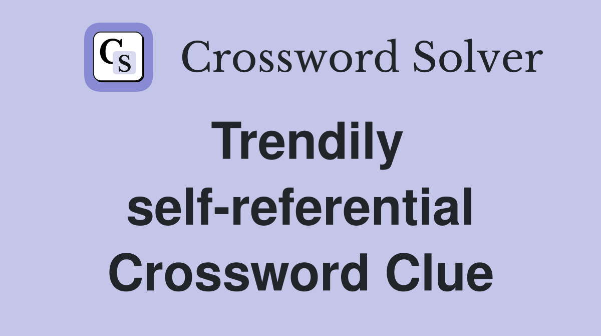 Trendily self-referential Crossword Clue
