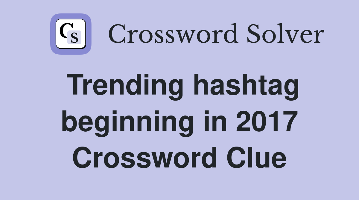 Trending hashtag beginning in 2017 Crossword Clue