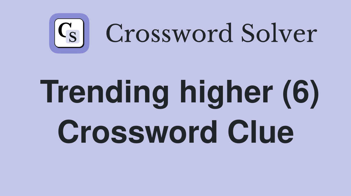 Trending higher (6) Crossword Clue