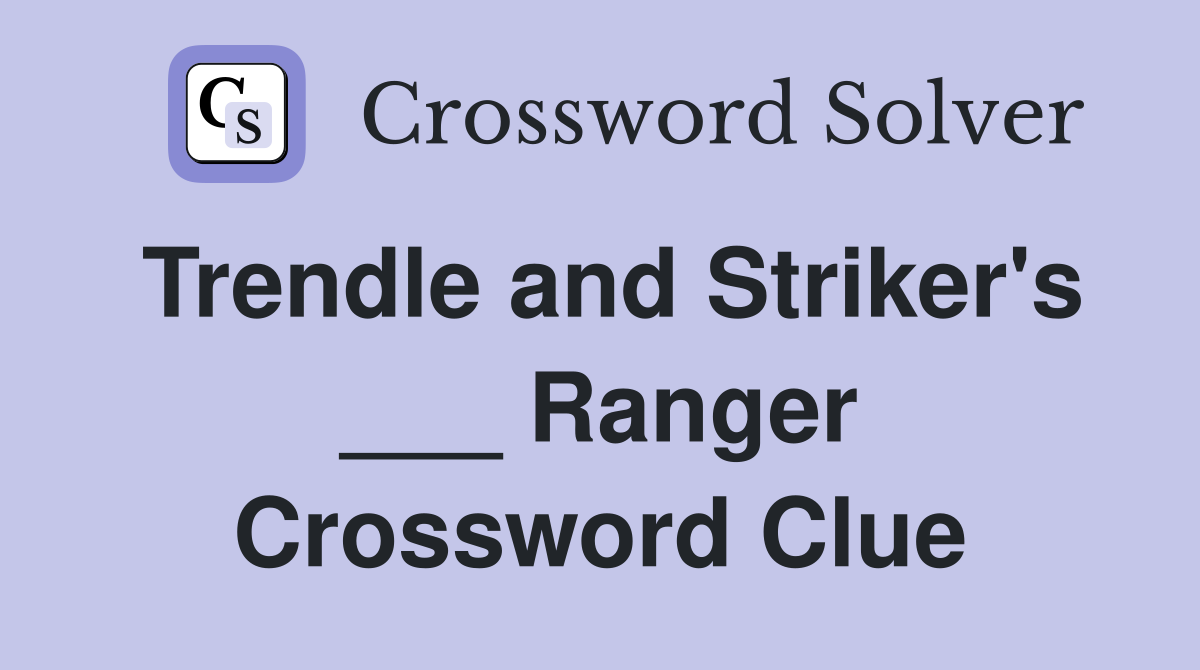Trendle and Striker's ___ Ranger Crossword Clue