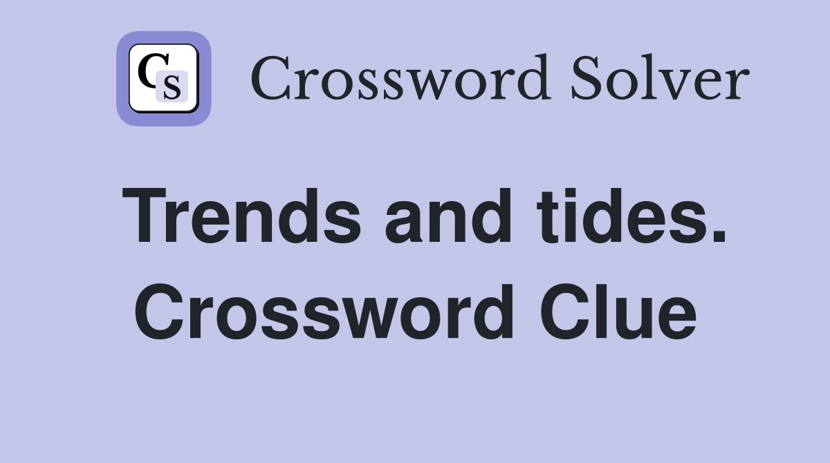 Trends and tides. Crossword Clue