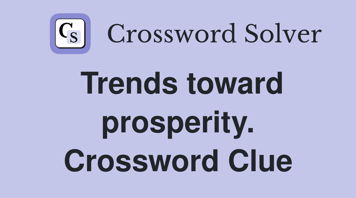 Trends toward prosperity. Crossword Clue