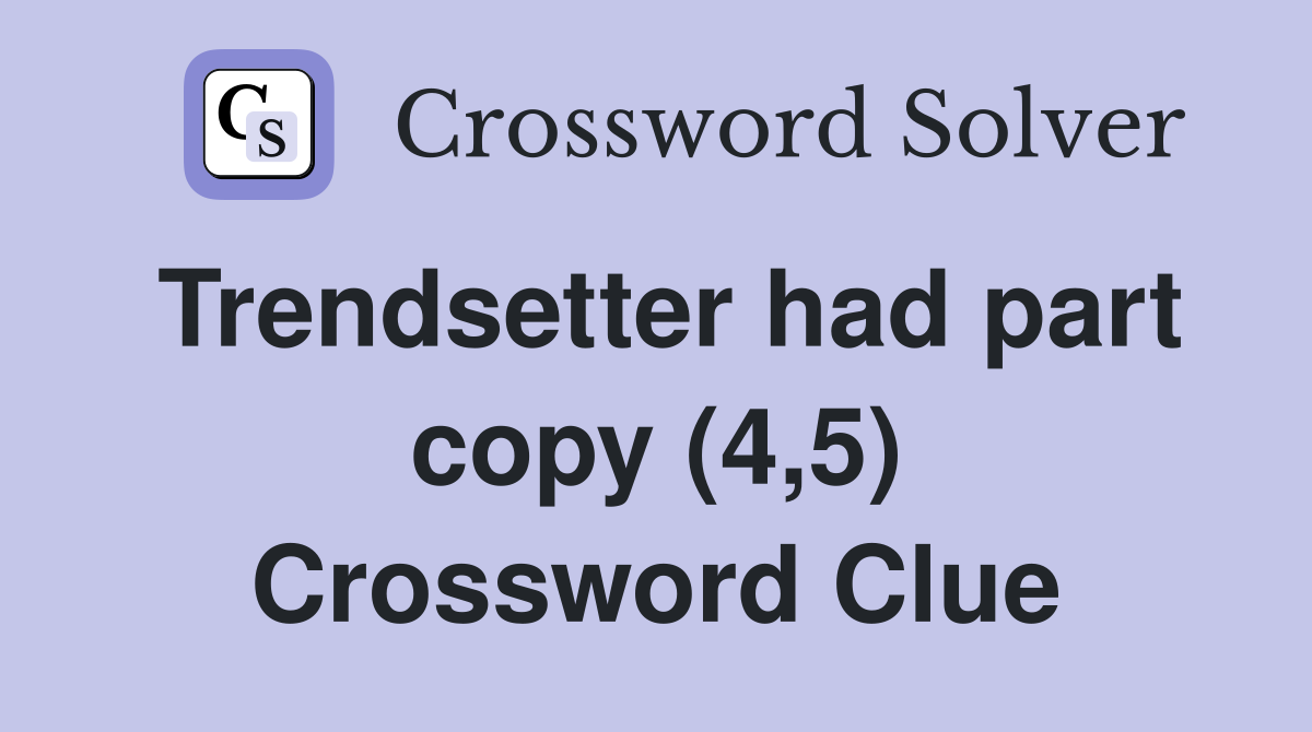 Trendsetter had part copy (4,5) Crossword Clue