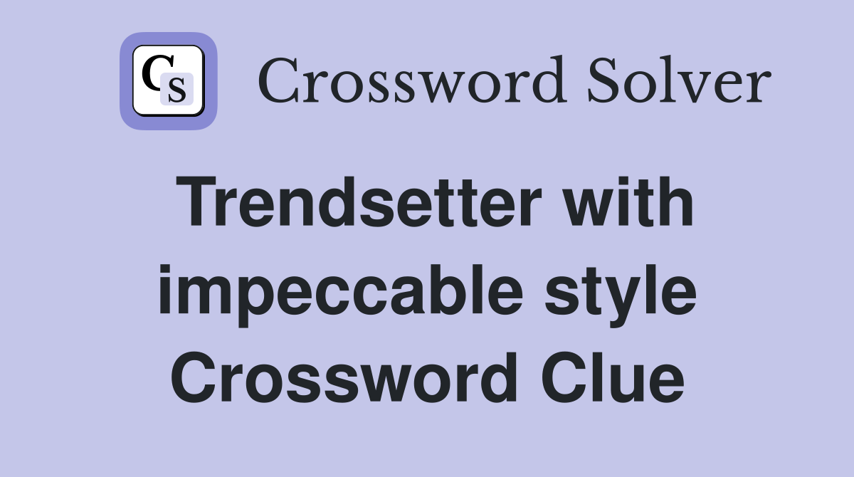 Trendsetter with impeccable style Crossword Clue
