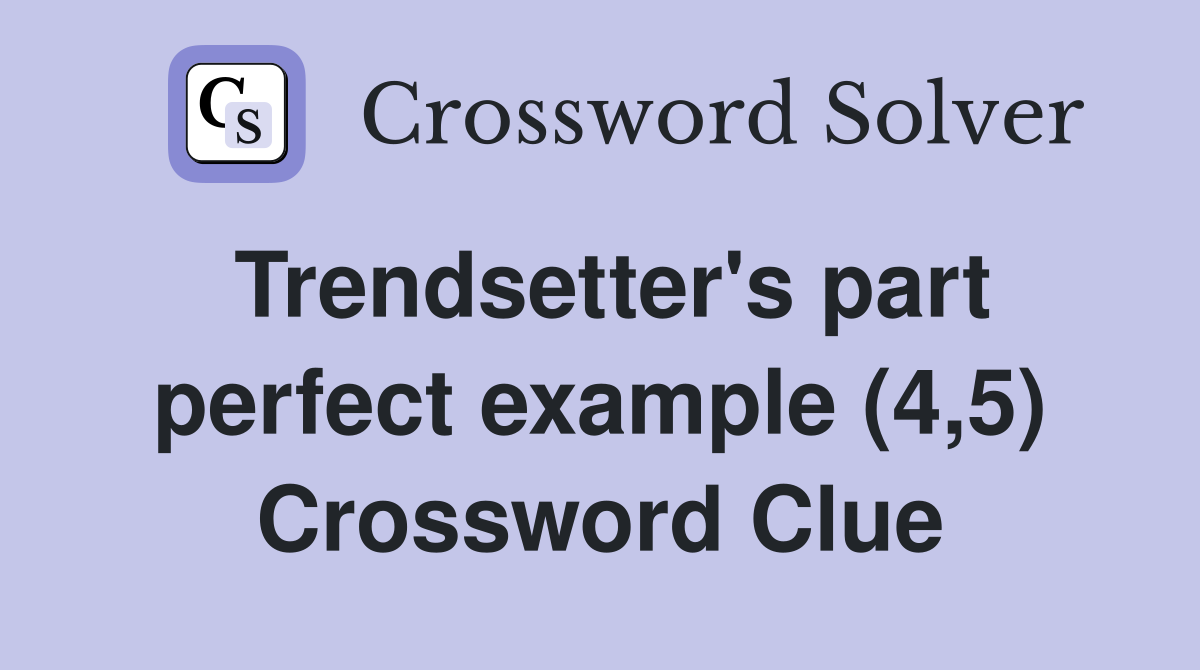 Trendsetter's part perfect example (4,5) Crossword Clue