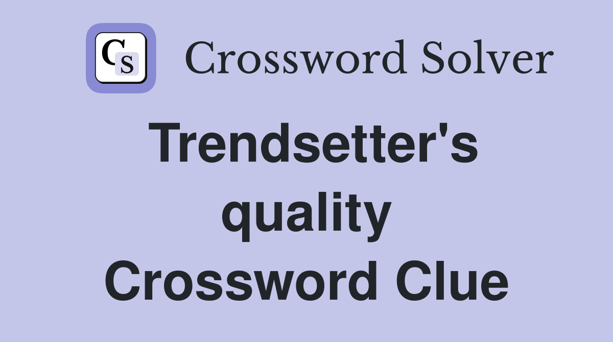 Trendsetter's quality Crossword Clue