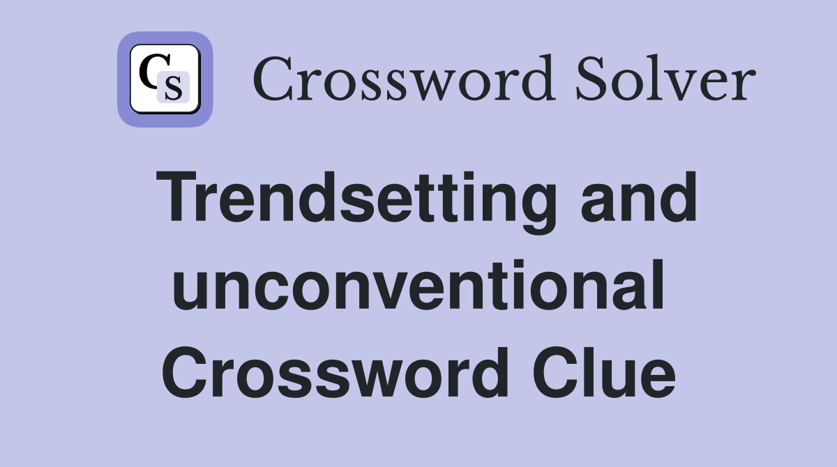 Trendsetting and unconventional Crossword Clue