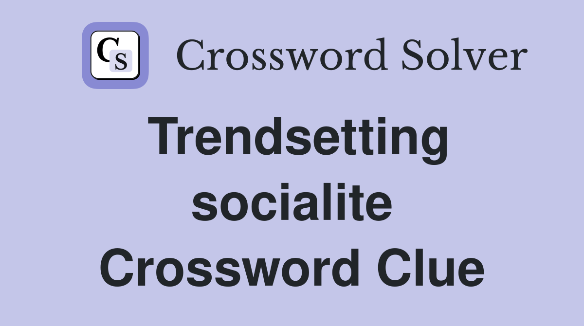 Trendsetting socialite Crossword Clue