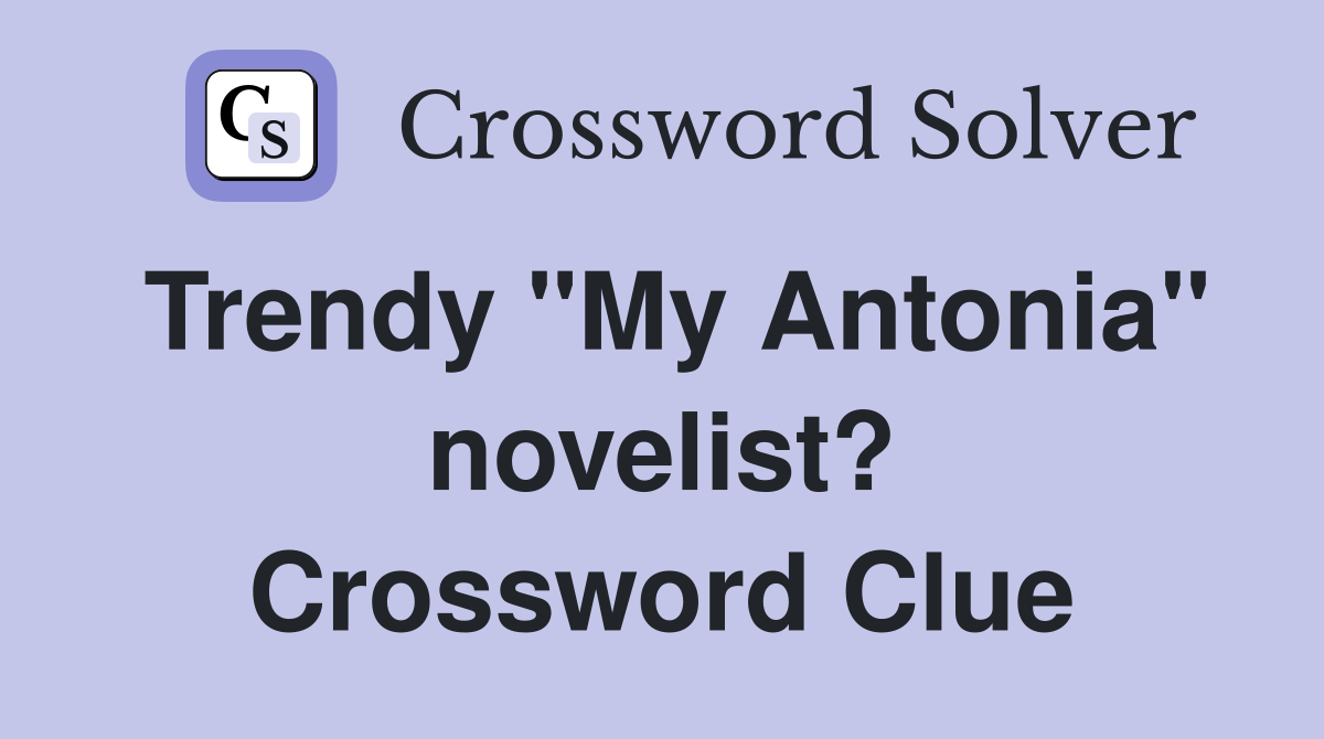 Trendy "My Antonia" novelist? Crossword Clue