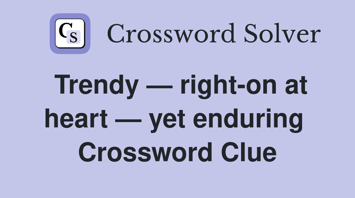 Trendy — right-on at heart — yet enduring  Crossword Clue