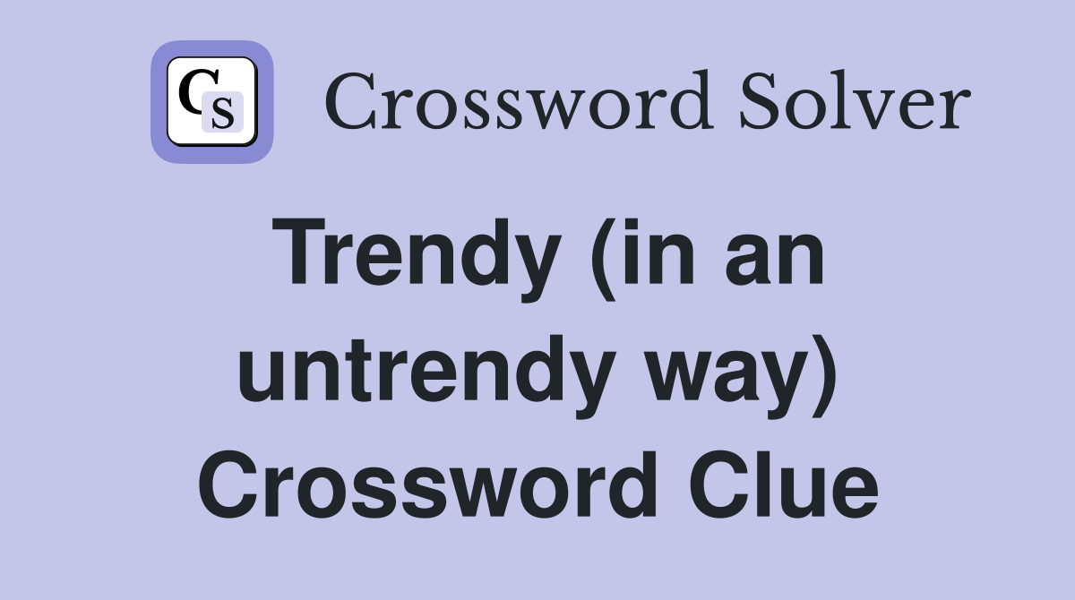 Trendy (in an untrendy way) Crossword Clue