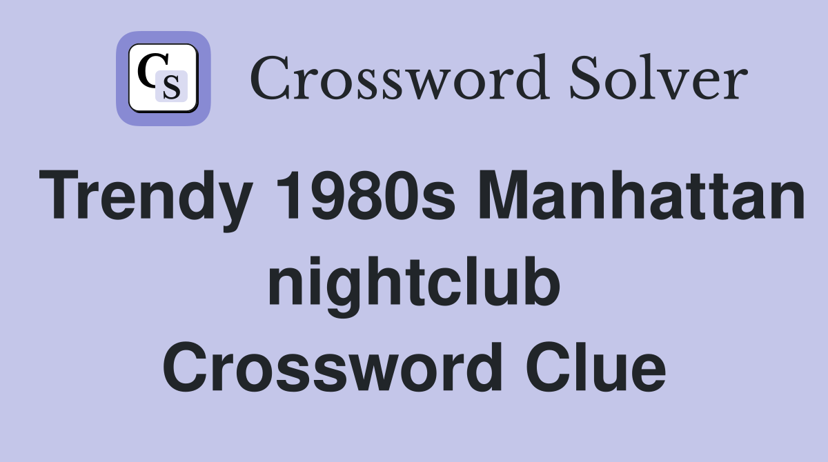Trendy 1980s Manhattan nightclub Crossword Clue