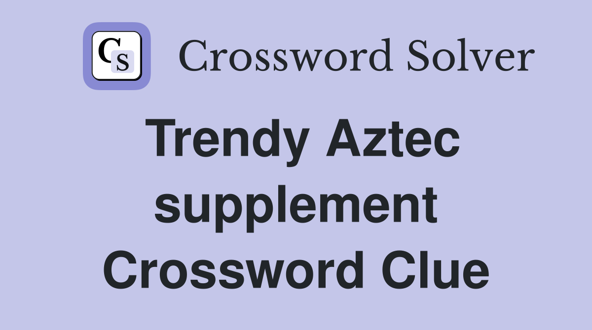 Trendy Aztec supplement Crossword Clue