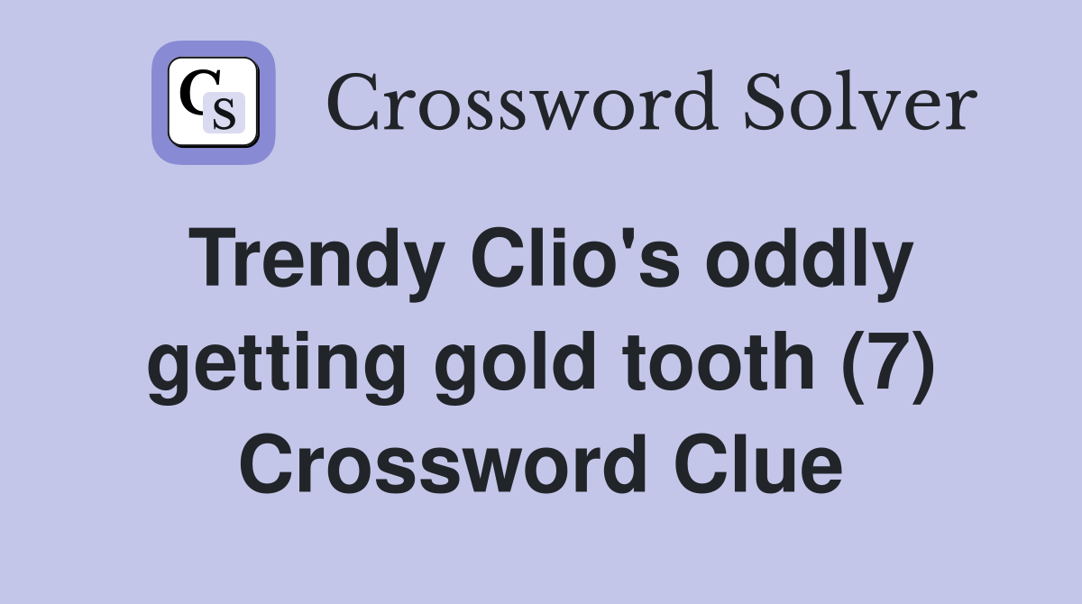 Trendy Clio's oddly getting gold tooth (7) Crossword Clue