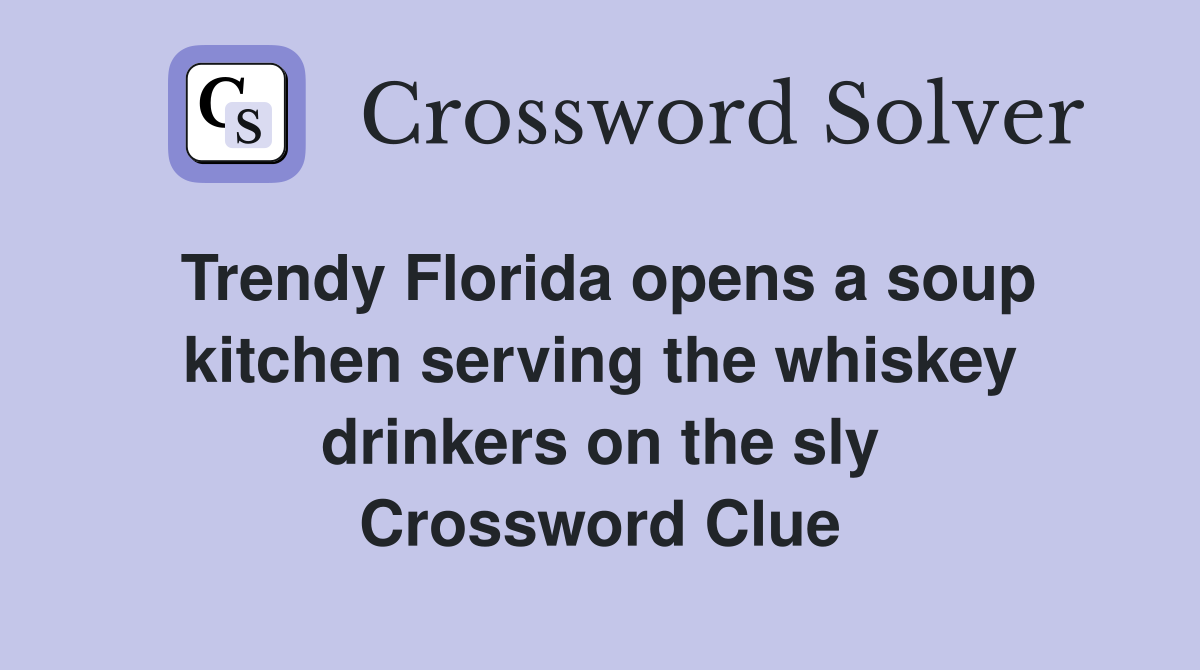 Trendy Florida opens a soup kitchen serving the whiskey drinkers on the sly Crossword Clue